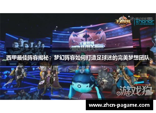 西甲最佳阵容揭秘：梦幻阵容如何打造足球迷的完美梦想团队