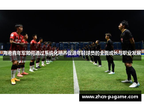 海港青年军如何通过系统化培养促进年轻球员的全面成长与职业发展