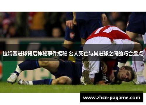 拉姆塞进球背后神秘事件揭秘 名人死亡与其进球之间的巧合盘点