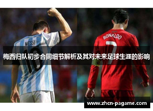 梅西归队初步合同细节解析及其对未来足球生涯的影响