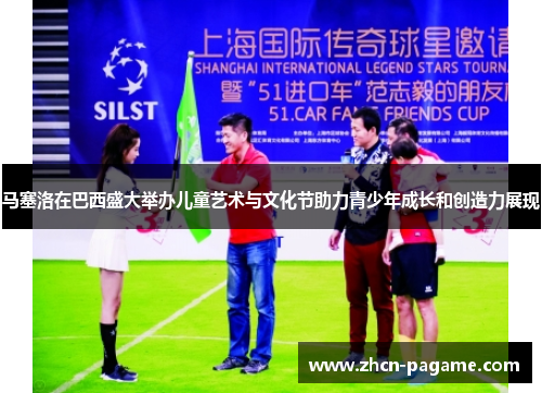 马塞洛在巴西盛大举办儿童艺术与文化节助力青少年成长和创造力展现 马塞洛在巴西盛大举办儿童艺术与文化节助力青少年成长和创造力展现