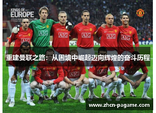 重建曼联之路:从困境中崛起迈向辉煌的奋斗历程 重建曼联之路:从困境中崛起迈向辉煌的奋斗历程