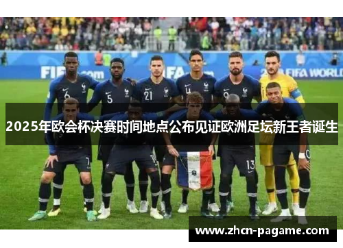2025年欧会杯决赛时间地点公布见证欧洲足坛新王者诞生 2025年欧会杯决赛时间地点公布见证欧洲足坛新王者诞生