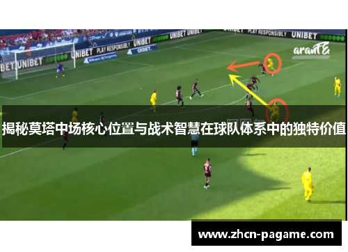 揭秘莫塔中场核心位置与战术智慧在球队体系中的独特价值 揭秘莫塔中场核心位置与战术智慧在球队体系中的独特价值
