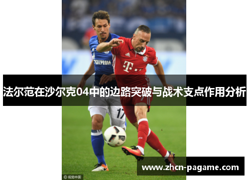 法尔范在沙尔克04中的边路突破与战术支点作用分析