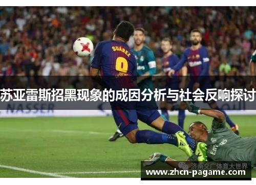 苏亚雷斯招黑现象的成因分析与社会反响探讨 苏亚雷斯招黑现象的成因分析与社会反响探讨