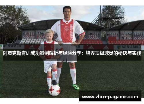 阿贾克斯青训成功案例解析与经验分享:培养顶级球员的秘诀与实践 阿贾克斯青训成功案例解析与经验分享:培养顶级球员的秘诀与实践