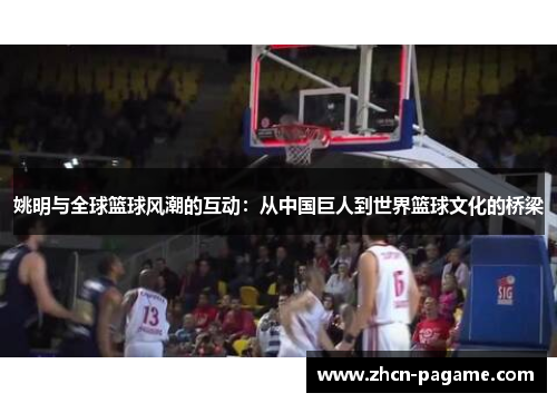 姚明与全球篮球风潮的互动：从中国巨人到世界篮球文化的桥梁