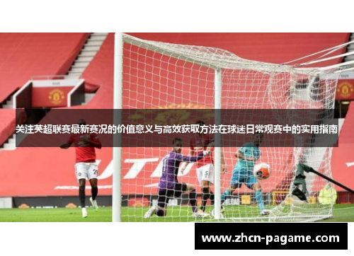 关注英超联赛最新赛况的价值意义与高效获取方法在球迷日常观赛中的实用指南