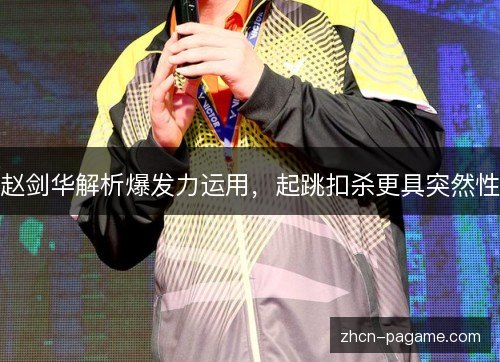 赵剑华解析爆发力运用,起跳扣杀更具突然性 赵剑华解析爆发力运用,起跳扣杀更具突然性